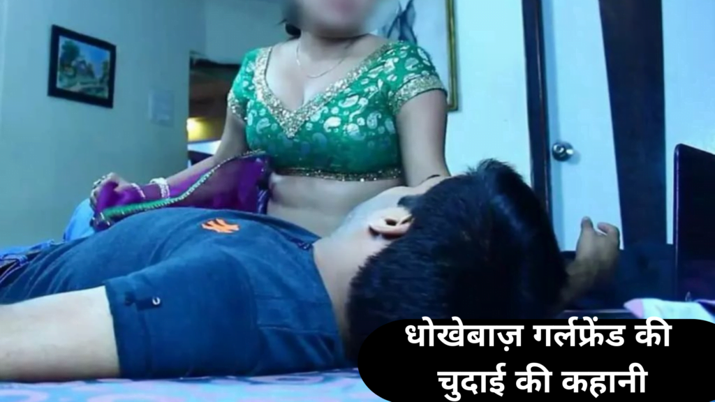 धोखेबाज़ गर्लफ्रेंड की चुदाई की कहानी 1 गर्लफ्रेंड की चुदाई की कहानी